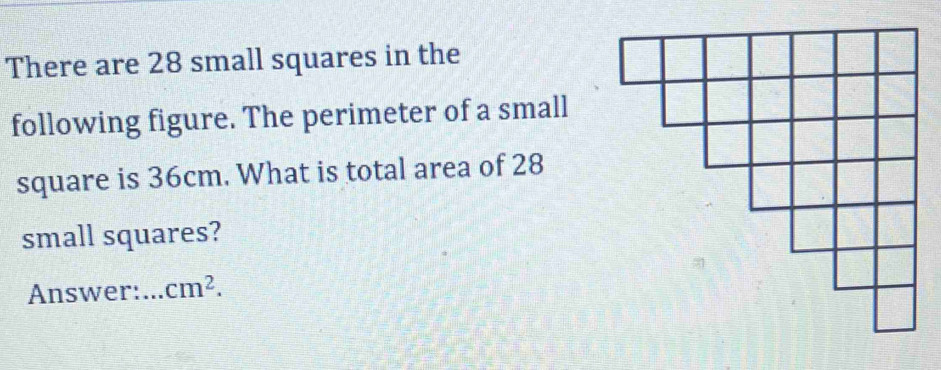 There are 28 small squares in the 
following figure. The perimeter of a small 
square is 36cm. What is total area of 28
small squares? 
Answer:... cm^2.