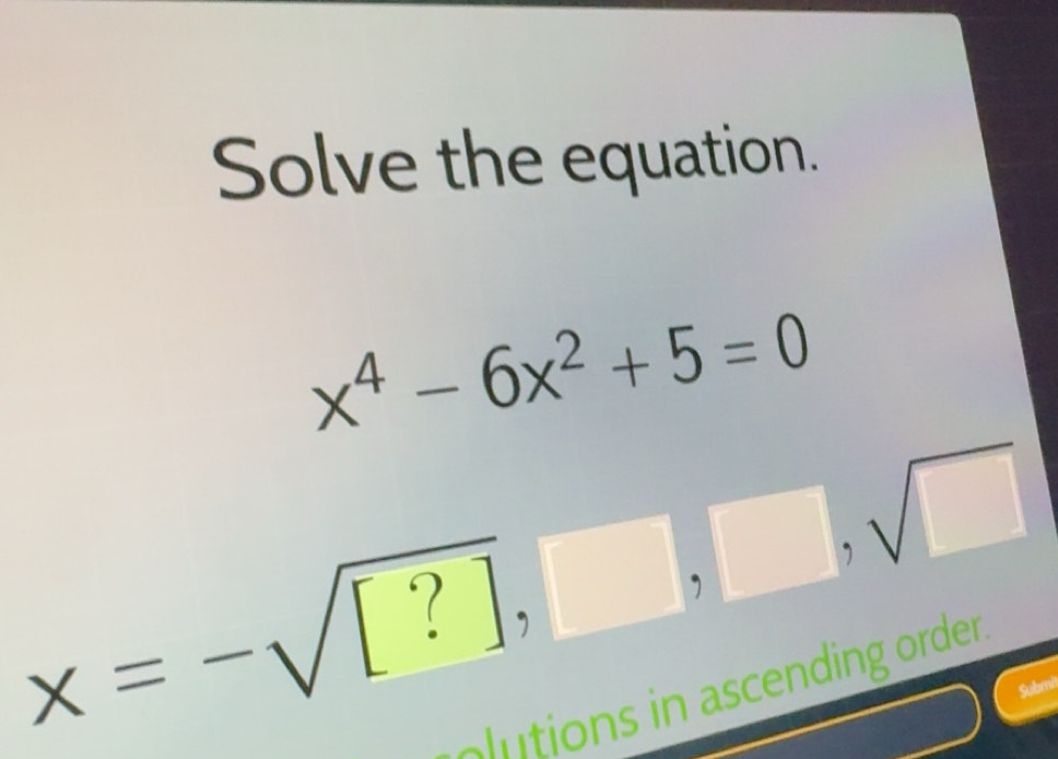 Solved: Solve the equation. x^4-6x^2+5=0 x=-sqrt([?]), , ,sqrt( ) ui o ...