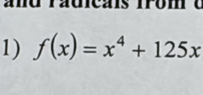 a nd radicais from e 
1) f(x)=x^4+125x