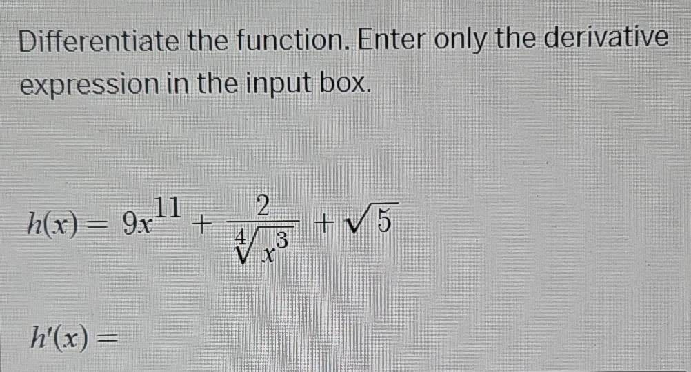 Solved: Differentiate the function. Enter only the derivative ...