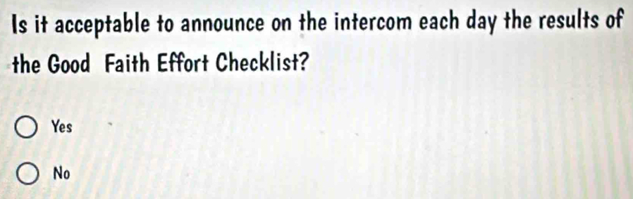 Is it acceptable to announce on the intercom each day the results of
the Good Faith Effort Checklist?
Yes
No