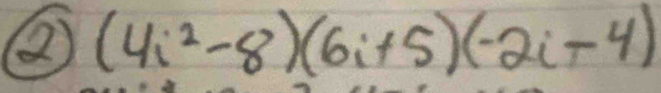 ② (4i^2-8)(6i+5)(-2i-4)