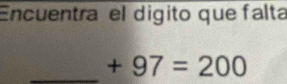 Encuentra el digito que falta 
_ +97=200