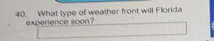 What type of weather front will Florida 
experience soon?