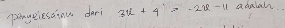 penyelesaian dari 3x+4>-2x-11 adalah.