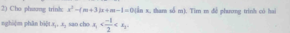 Cho phương trinh: x^2-(m+3)x+m-1=0(hat anx :, tham số m). Tim m đề phương trình cỏ hai
nghiệm phân biệt x_1, x_2 sao cho x_1 .