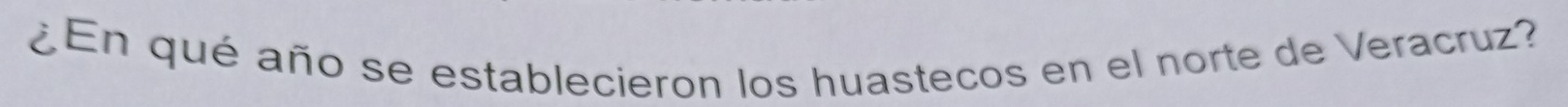 ¿En qué año se establecieron los huastecos en el norte de Veracruz?