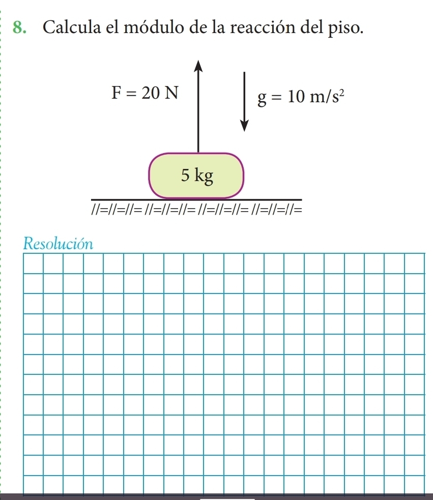 Calcula el módulo de la reacción del piso.
F=20N
g=10m/s^2
5 kg
||=||=||=||=|| IJ=I|=||=||=||=
Resolución