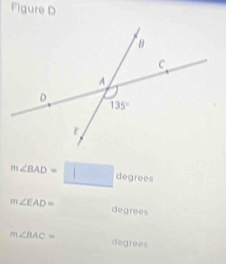 Figure D
m∠ BAD=□ degrees
m∠ EAD= degrees
m∠ BAC=
degrees