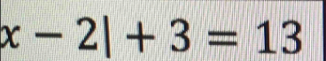 x-2|+3=13