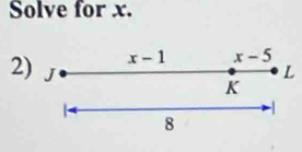 Solve for x.
x-1 x-5
2) J L
K
-
8