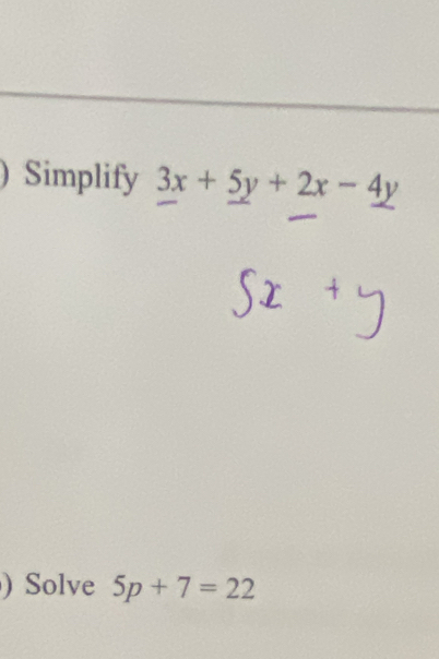 ) Simplify 3x+5y+2x-4y
) Solve 5p+7=22