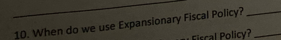 When do we use Expansionary Fiscal Policy?__ 
Fiscal Policy?