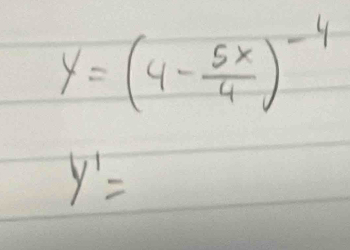 y=(4- 5x/4 )^-4
y'=