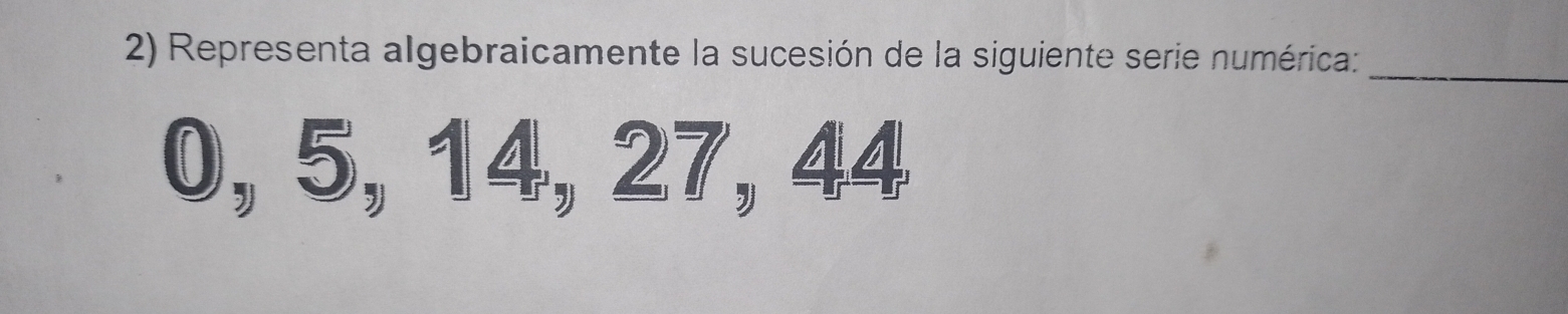 Representa algebraicamente la sucesión de la siguiente serie numérica:_
0, 5, 14, 27, 44