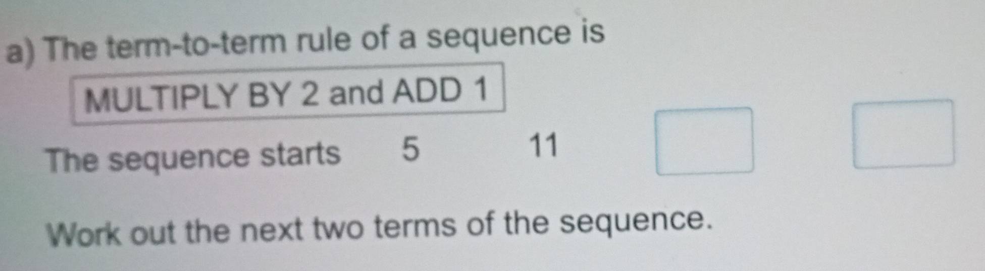 Solved: The term-to-term rule of a sequence is MULTIPLY BY 2 and ADD 1 ...