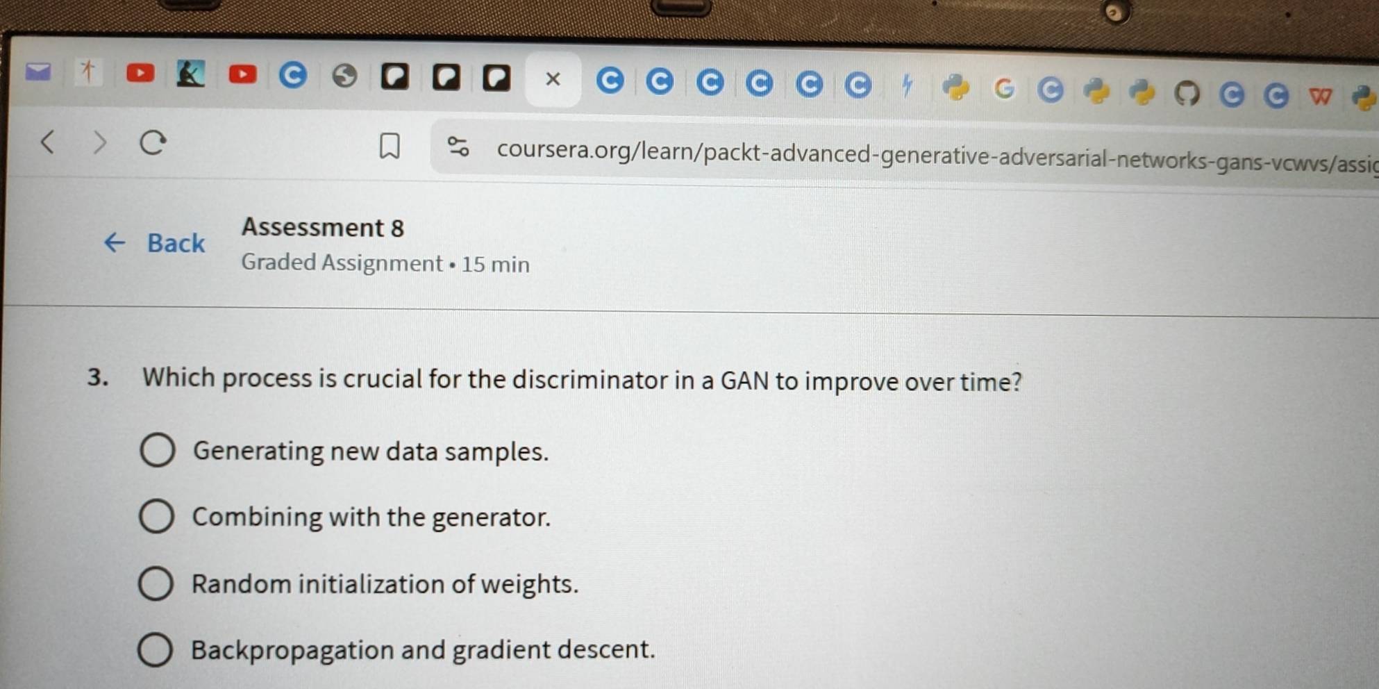 Back Assessment 8
Graded Assignment • 15 min
3. Which process is crucial for the discriminator in a GAN to improve over time?
Generating new data samples.
Combining with the generator.
Random initialization of weights.
Backpropagation and gradient descent.