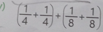 ( 1/4 + 1/4 )+( 1/8 + 1/8 )