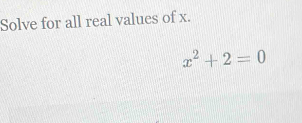 Solve for all real values of x.
x^2+2=0