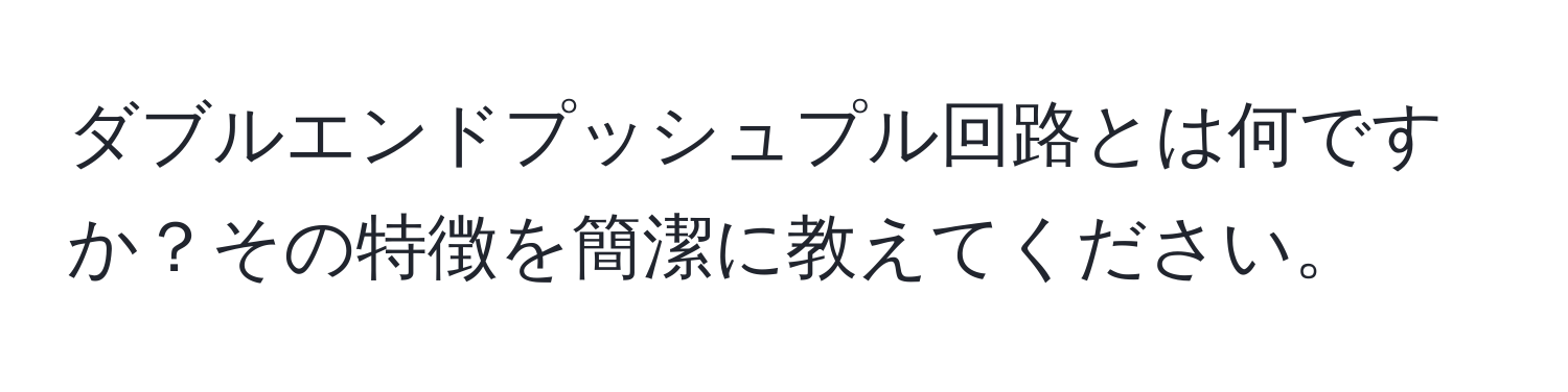 ダブルエンドプッシュプル回路とは何ですか？その特徴を簡潔に教えてください。