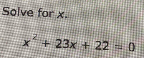 Solve for x.
x^2+23x+22=0