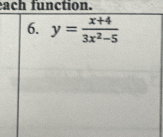 each function. 
6. y= (x+4)/3x^2-5 