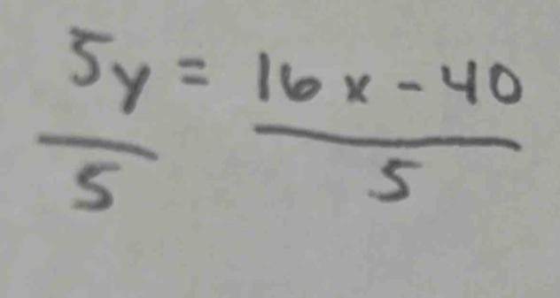  5y/5 = (16x-40)/5 