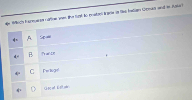 Which European nation was the first to control trade in the Indian Ocean and in Asia?
A Spain
B France
C Portugal
D Great Britain