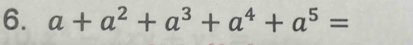 a+a^2+a^3+a^4+a^5=