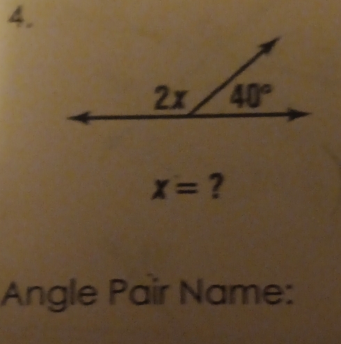 2x 40°
x= ? 
Angle Pair Name: