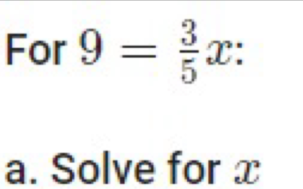 For 9= 3/5 x : 
a. Solve for x