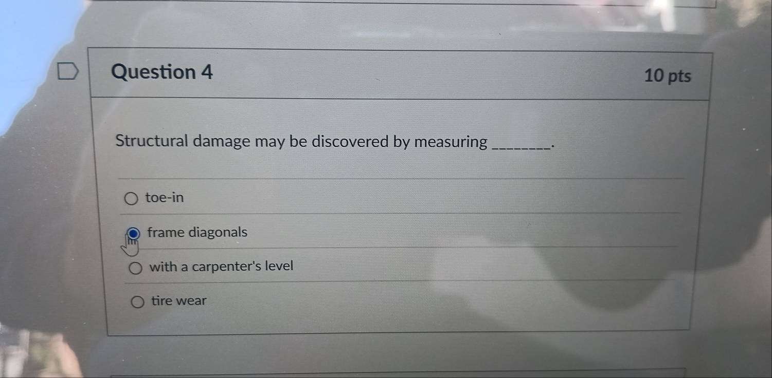 Structural damage may be discovered by measuring _.
toe-in
frame diagonals
with a carpenter's level
tire wear