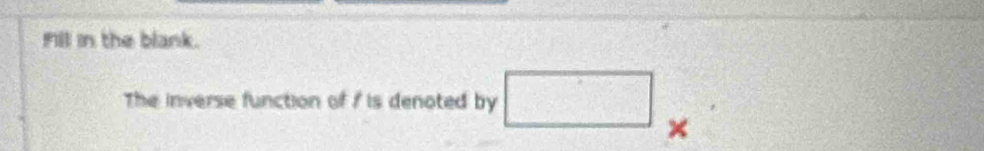 Fill in the blank. 
The inverse function of i is denoted by □ ×