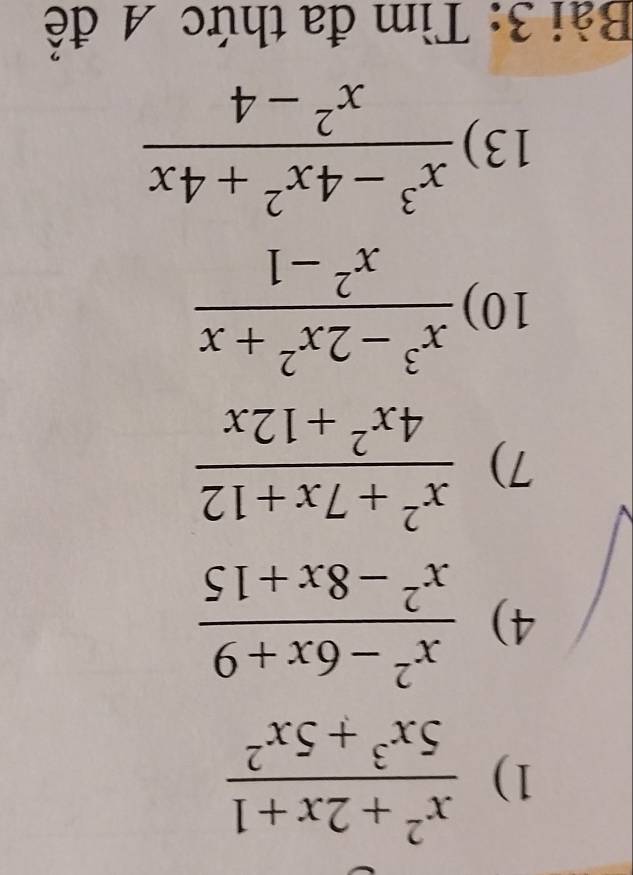  (x^2+2x+1)/5x^3+5x^2 
4)  (x^2-6x+9)/x^2-8x+15 
7)  (x^2+7x+12)/4x^2+12x 
10)  (x^3-2x^2+x)/x^2-1 
13)  (x^3-4x^2+4x)/x^2-4 
Bài 3: Tìm đa thức 4 để