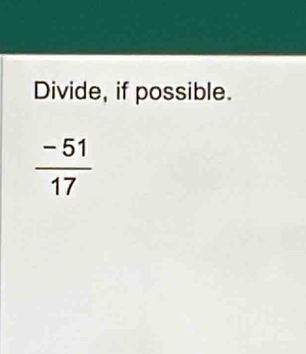 Divide, if possible.
 (-51)/17 