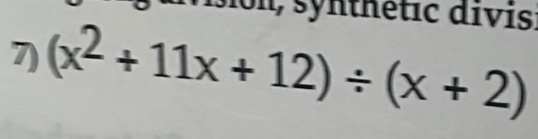 I, synthétic divisi 
7) (x^2+11x+12)/ (x+2)