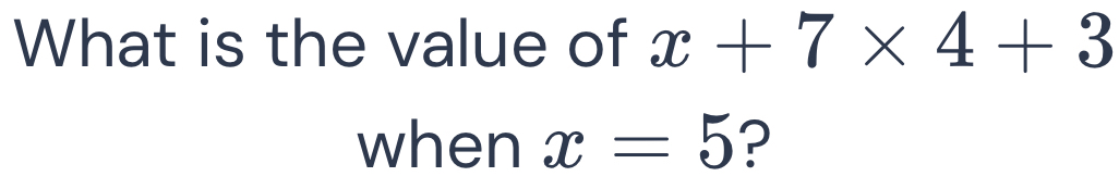 What is the value of x+7* 4+3
when x=5 ?