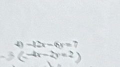 -12r-6r=7
31° 3(-4x-2y=2)