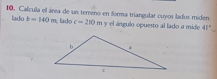 Calcula el área de un terreno en forma triangular cuyos lados miden: 
lado b=140m , lado c=210m y el ángulo opuesto al lado a mide 41°.