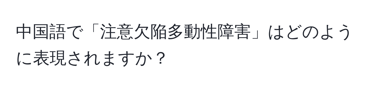 中国語で「注意欠陥多動性障害」はどのように表現されますか？