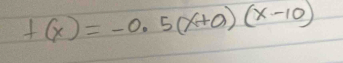 f(x)=-0.5(x+0)(x-10)