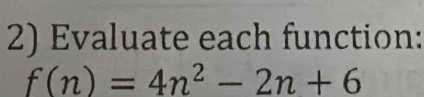 Evaluate each function:
f(n)=4n^2-2n+6