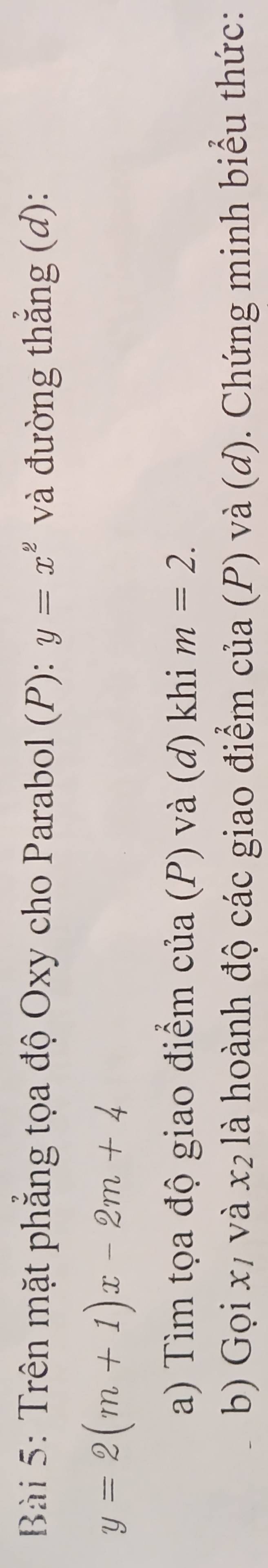 Trên mặt phẳng tọa độ Oxy cho Parabol (P): y=x^2 và đường thẳng (d):
y=2(m+1)x-2m+4
a) Tìm tọa độ giao điểm của (P) và (d) khi m=2. 
b) Gọi x / và x₂ là hoành độ các giao điểm của (P) và (đ). Chứng minh biểu thức: