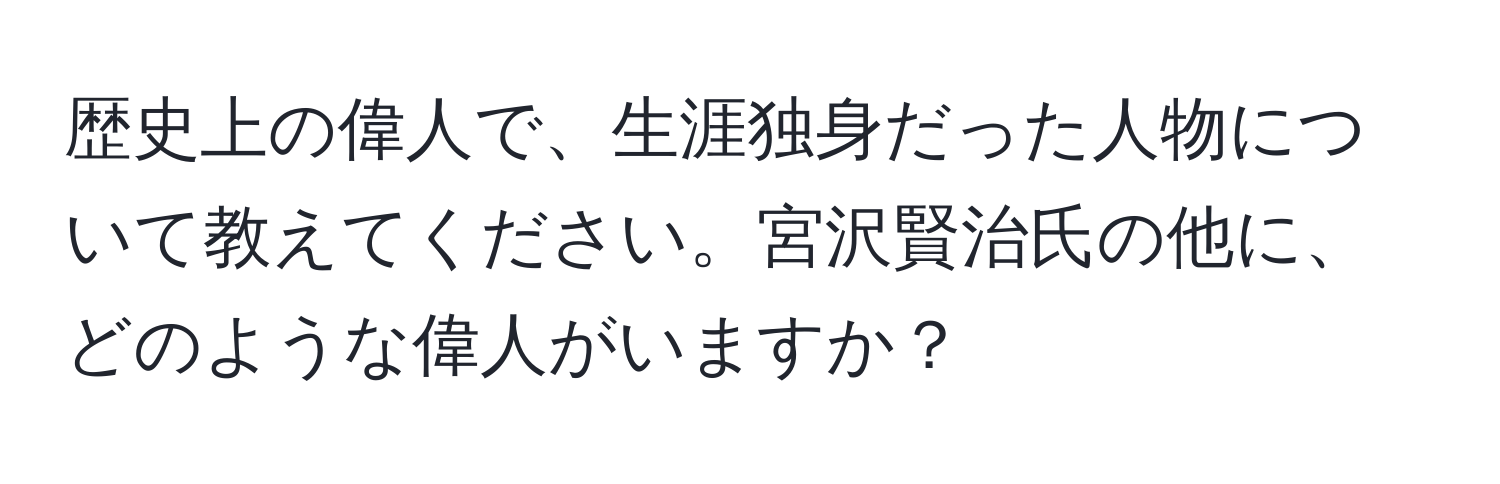 歴史上の偉人で、生涯独身だった人物について教えてください。宮沢賢治氏の他に、どのような偉人がいますか？