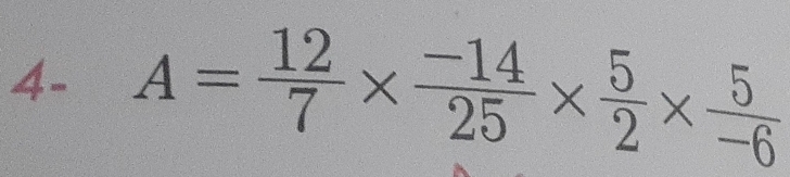 4- A= 12/7 *  (-14)/25 *  5/2 *  5/-6 