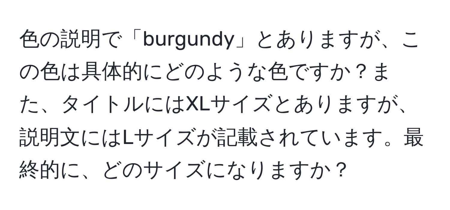 色の説明で「burgundy」とありますが、この色は具体的にどのような色ですか？また、タイトルにはXLサイズとありますが、説明文にはLサイズが記載されています。最終的に、どのサイズになりますか？