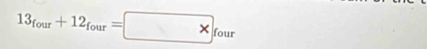 13_four+12_four=□ * _four