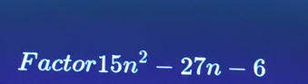 Factor 15n^2-27n-6