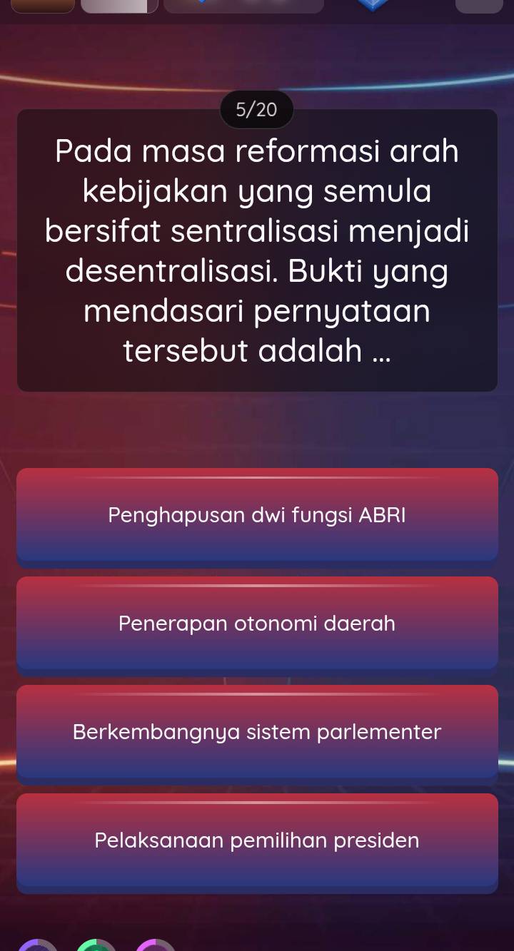 5/20
Pada masa reformasi arah
kebijakan yang semula
bersifat sentralisasi menjadi
desentralisasi. Bukti yang
mendasari pernyataan
tersebut adalah ...
Penghapusan dwi fungsi ABRI
Penerapan otonomi daerah
Berkembangnya sistem parlementer
Pelaksanaan pemilihan presiden