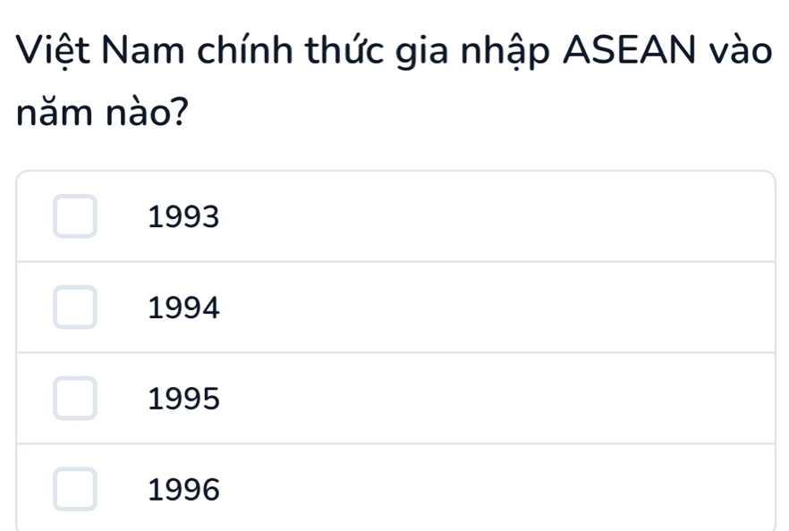 Việt Nam chính thức gia nhập ASEAN vào
năm nào?
1993
1994
1995
1996